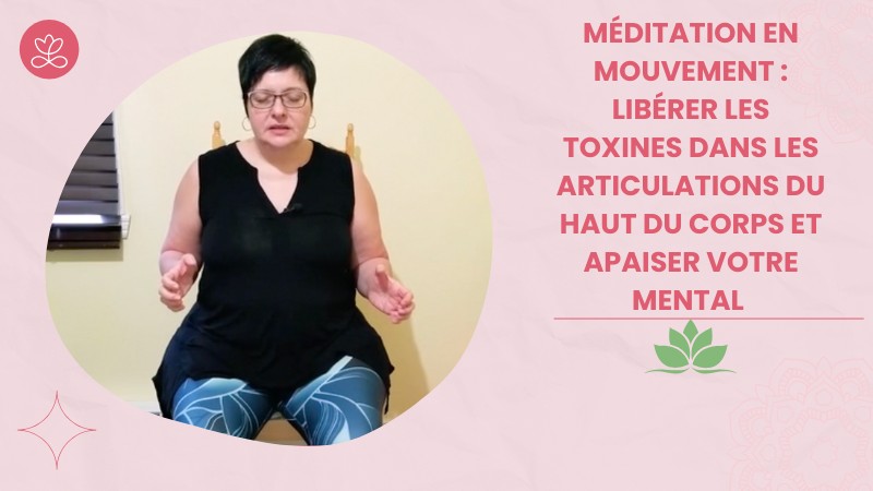 Jour 26. Méditation en mouvement : libérer les toxines dans les articulations du haut du corps et apaiser votre mental avec Maryse Nadeau (37 min)